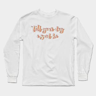 Tell Your Dog I Said Hi Long Sleeve T-Shirt